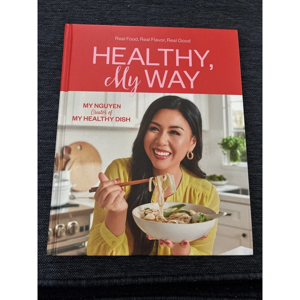Healthy, My Way : Real Food, Real Flavor, Real Good: a Cookbook by My Nguyen...